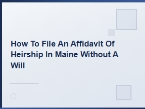 How to File an Affidavit of Heirship in Maine Without a Will
