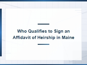 Who Can Sign an Affidavit of Heirship in Maine