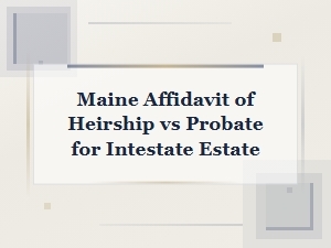 Maine Heirship Affidavit vs Probate for Intestate Estates